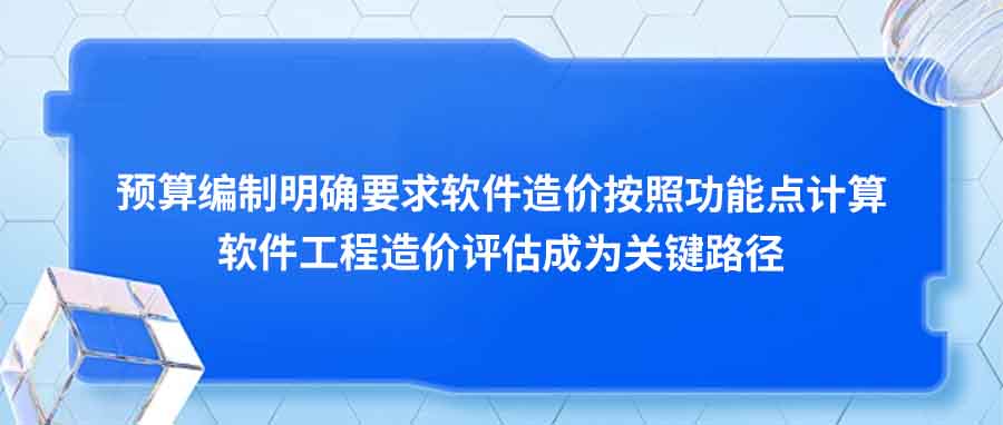 预算编制,明确要求,软件,造价,按照,功能(néng),点,计算,软件,工(gōng)程造价,评估,成为(wèi),关键,路径